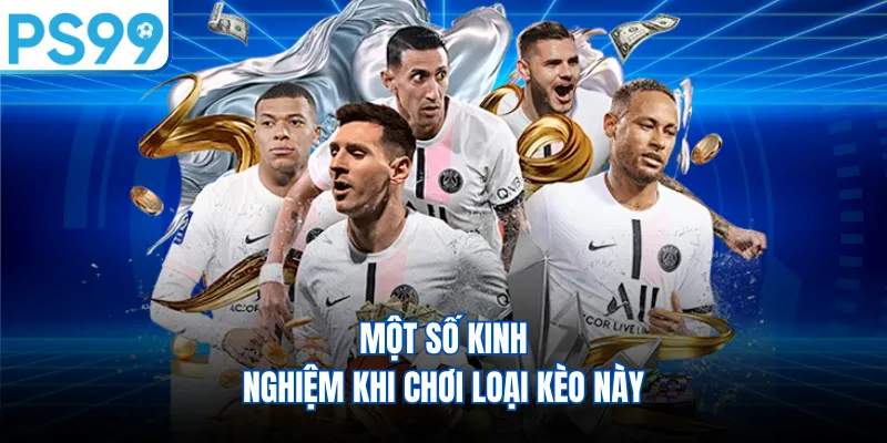 Một số kinh nghiệm khi chơi loại kèo này