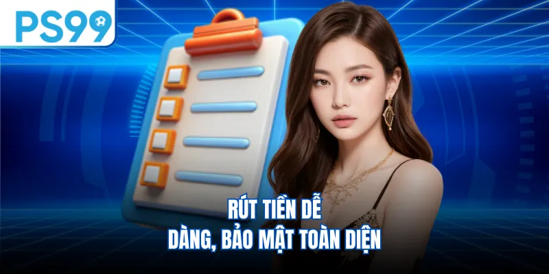 Rút tiền dễ dàng, bảo mật toàn diện